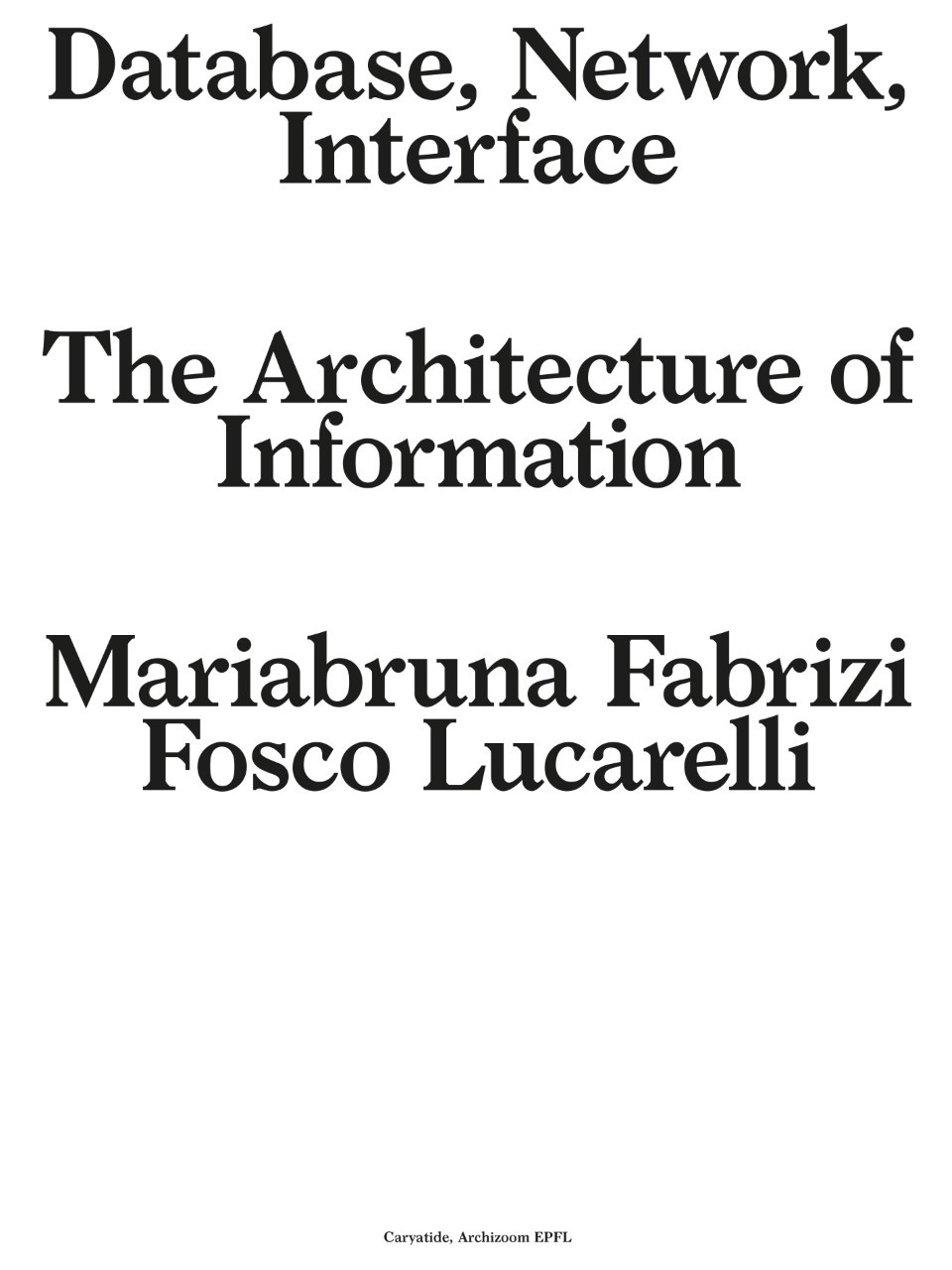 database, network, interface<br />
the architecture of information<br />
ed. Caryatide avec Archizoom